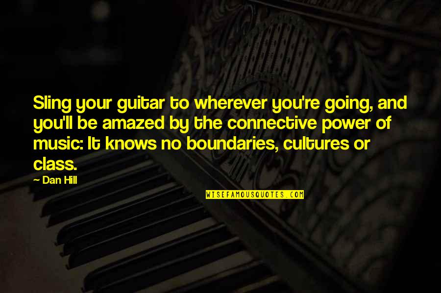 Gorgone Kazi Quotes By Dan Hill: Sling your guitar to wherever you're going, and