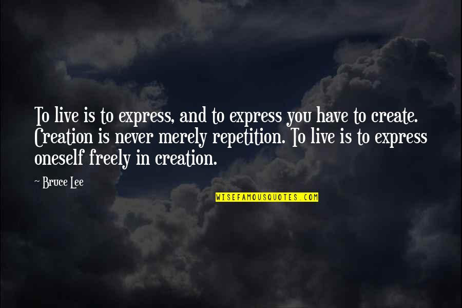 Gorgonio Fire Quotes By Bruce Lee: To live is to express, and to express