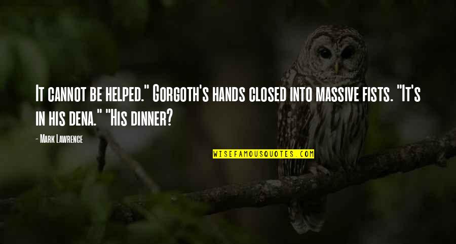 Gorgoth Quotes By Mark Lawrence: It cannot be helped." Gorgoth's hands closed into