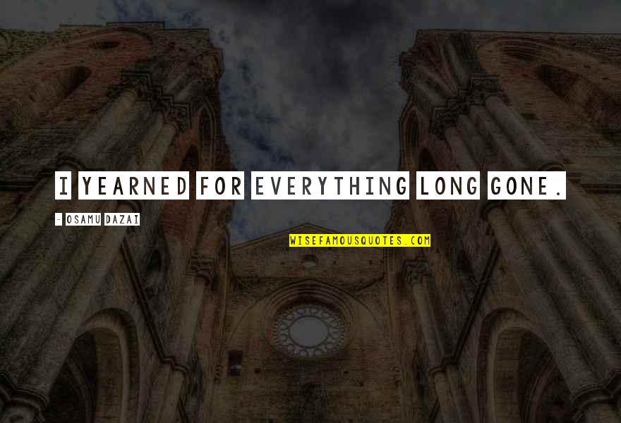 Gorgous Quotes By Osamu Dazai: I yearned for everything long gone.