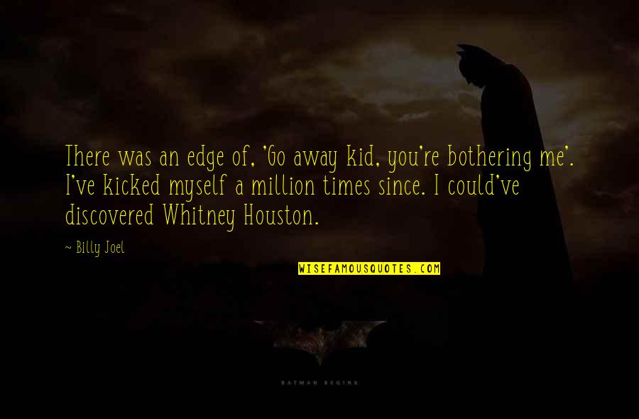Gorham Quotes By Billy Joel: There was an edge of, 'Go away kid, Gorham Quotes By Billy Joel: There was an edge of, 'Go away kid,