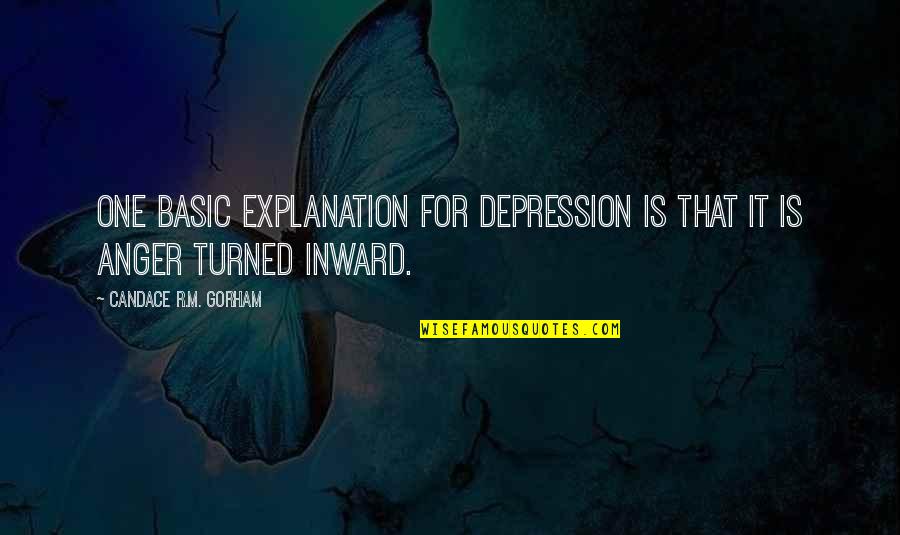 Gorham Quotes By Candace R.M. Gorham: One basic explanation for depression is that it Gorham Quotes By Candace R.M. Gorham: One basic explanation for depression is that it