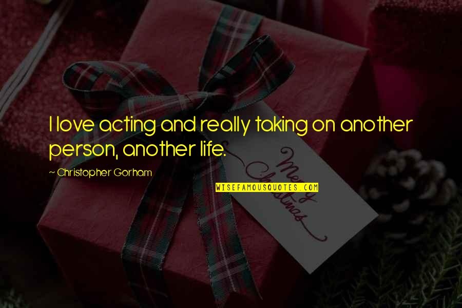Gorham Quotes By Christopher Gorham: I love acting and really taking on another Gorham Quotes By Christopher Gorham: I love acting and really taking on another