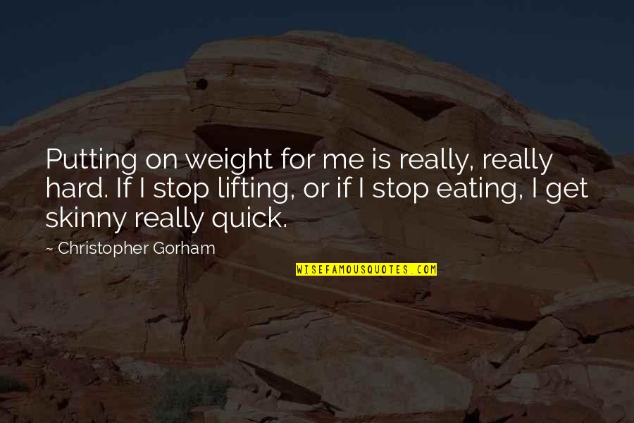 Gorham Quotes By Christopher Gorham: Putting on weight for me is really, really