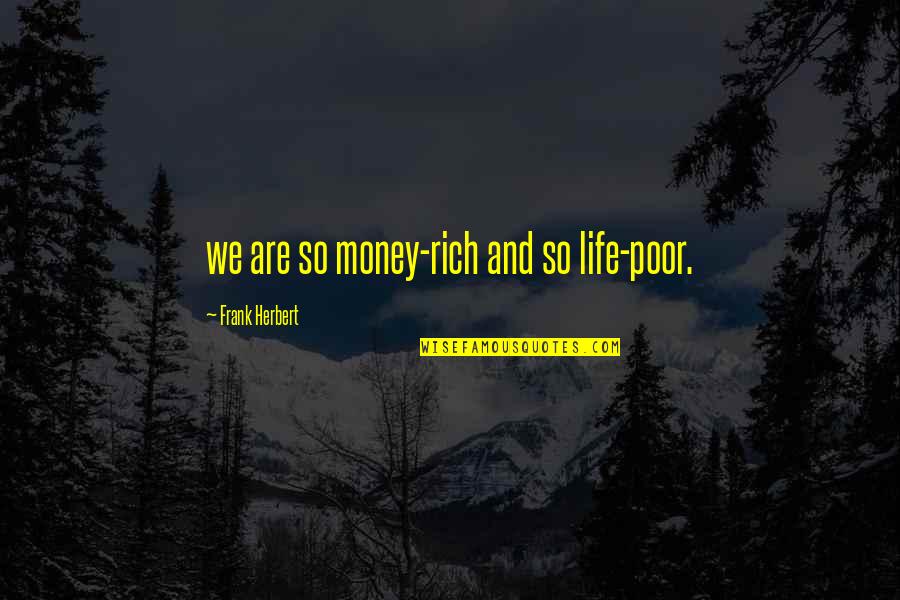 Gorhan Llc Quotes By Frank Herbert: we are so money-rich and so life-poor.