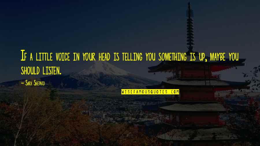 Gorian Greenow Quotes By Sara Shepard: If a little voice in your head is Gorian Greenow Quotes By Sara Shepard: If a little voice in your head is