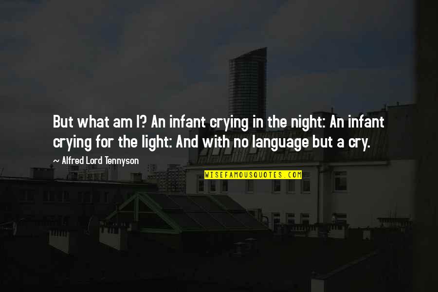 Goriana Quotes By Alfred Lord Tennyson: But what am I? An infant crying in
