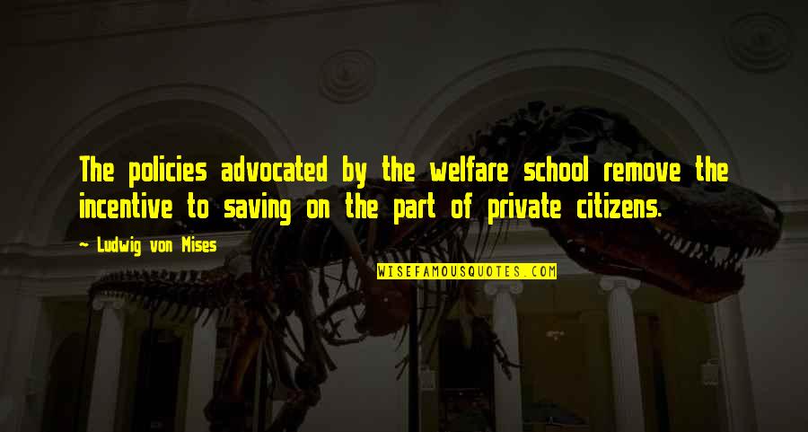 Goriana Quotes By Ludwig Von Mises: The policies advocated by the welfare school remove