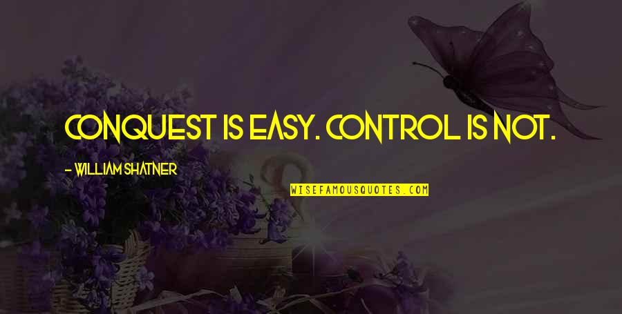 Goriana Quotes By William Shatner: Conquest is easy. Control is not.