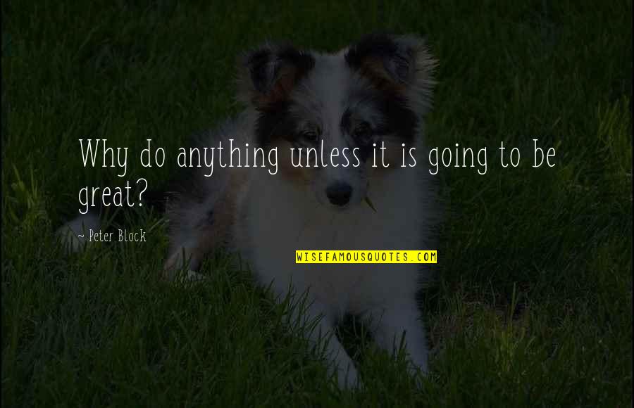 Gorilla Glue Quotes By Peter Block: Why do anything unless it is going to