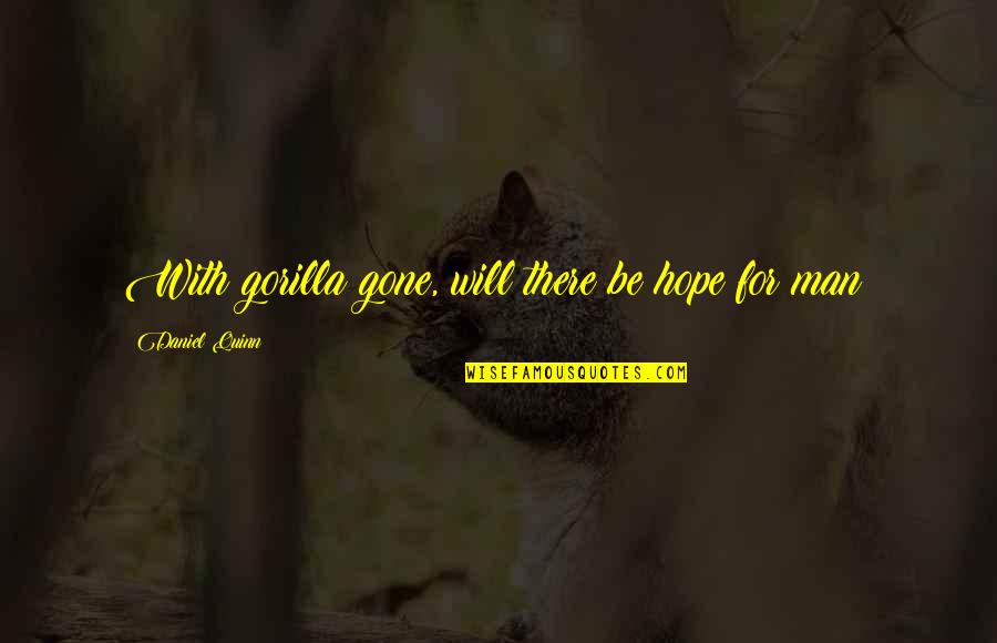 Gorilla Quote Quotes By Daniel Quinn: With gorilla gone, will there be hope for
