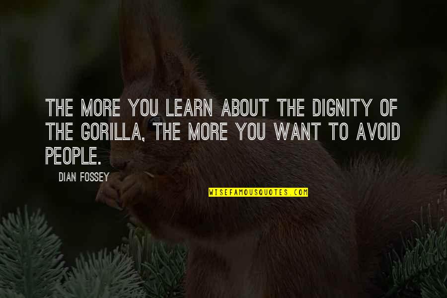 Gorilla Quotes By Dian Fossey: The more you learn about the dignity of