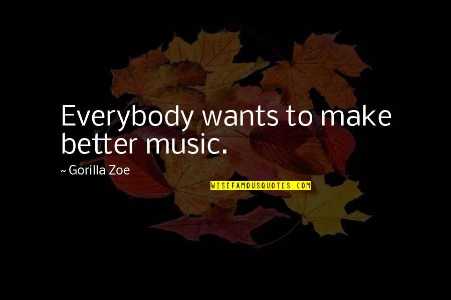 Gorilla Quotes By Gorilla Zoe: Everybody wants to make better music.