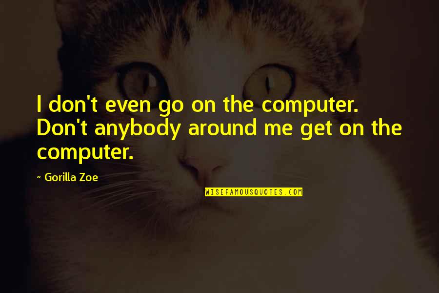 Gorilla Quotes By Gorilla Zoe: I don't even go on the computer. Don't