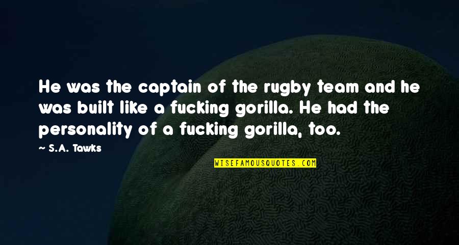 Gorilla Quotes By S.A. Tawks: He was the captain of the rugby team