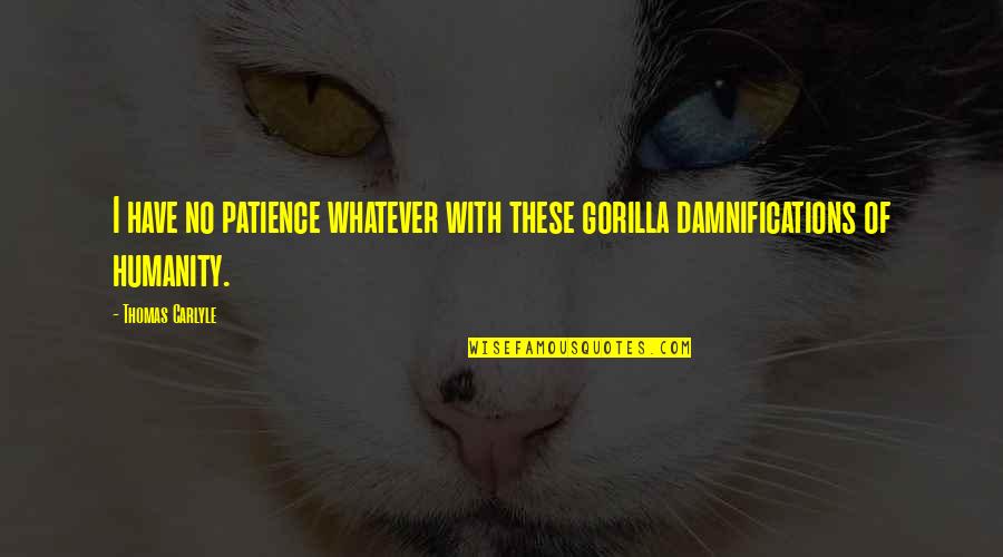Gorilla Quotes By Thomas Carlyle: I have no patience whatever with these gorilla