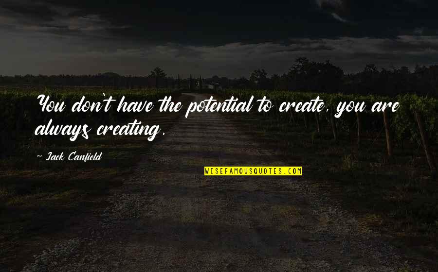 Gorilla Strength Quotes By Jack Canfield: You don't have the potential to create, you Gorilla Strength Quotes By Jack Canfield: You don't have the potential to create, you