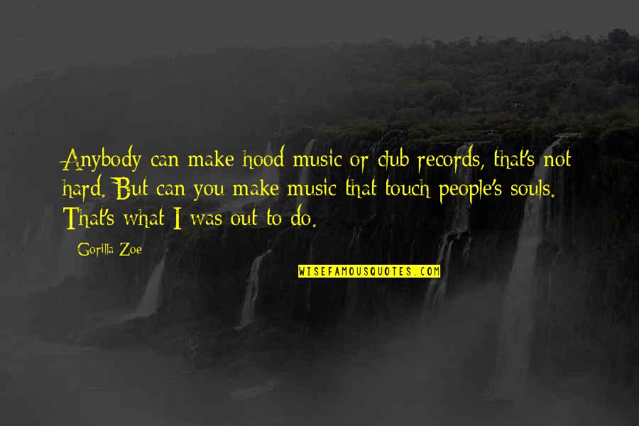 Gorilla Zoe Quotes By Gorilla Zoe: Anybody can make hood music or club records, Gorilla Zoe Quotes By Gorilla Zoe: Anybody can make hood music or club records,