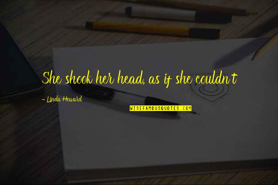 Gorilla Zoe Quotes By Linda Howard: She shook her head, as if she couldn't Gorilla Zoe Quotes By Linda Howard: She shook her head, as if she couldn't