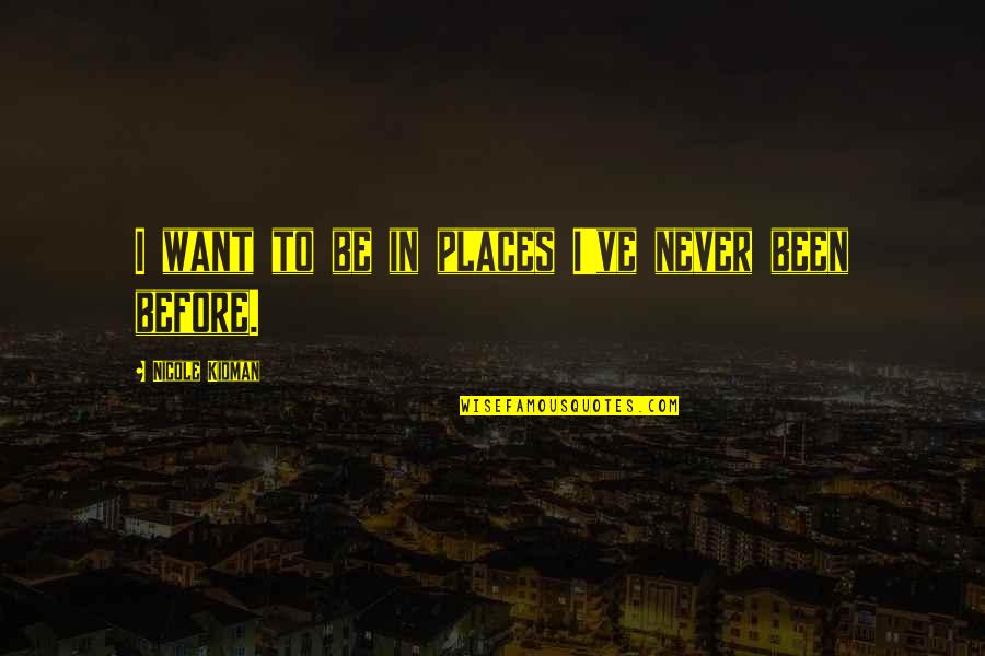 Gorilla Zoe Quotes By Nicole Kidman: I want to be in places I've never Gorilla Zoe Quotes By Nicole Kidman: I want to be in places I've never