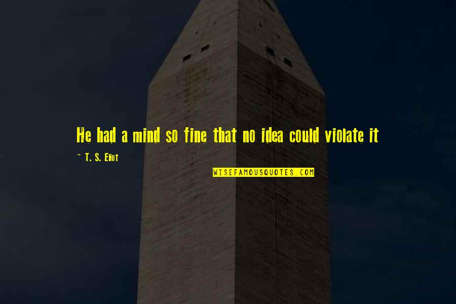 Gorilla Zoe Quotes By T. S. Eliot: He had a mind so fine that no Gorilla Zoe Quotes By T. S. Eliot: He had a mind so fine that no