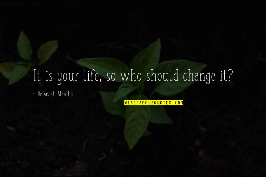 Gorillas In The Mist Book Quotes By Debasish Mridha: It is your life, so who should change