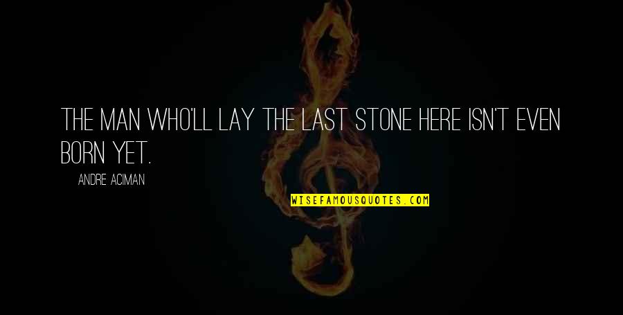 Gorillas Sayings And Quotes By Andre Aciman: The man who'll lay the last stone here Gorillas Sayings And Quotes By Andre Aciman: The man who'll lay the last stone here