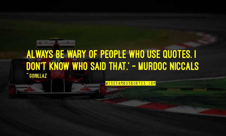 Gorillaz Murdoc Quotes By Gorillaz: Always be wary of people who use quotes.