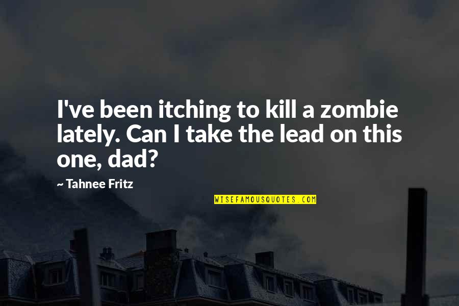 Gorina Pool Quotes By Tahnee Fritz: I've been itching to kill a zombie lately.