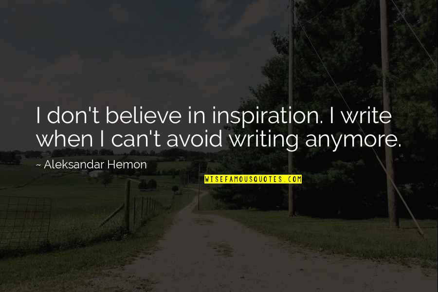 Goring Castle Quotes By Aleksandar Hemon: I don't believe in inspiration. I write when