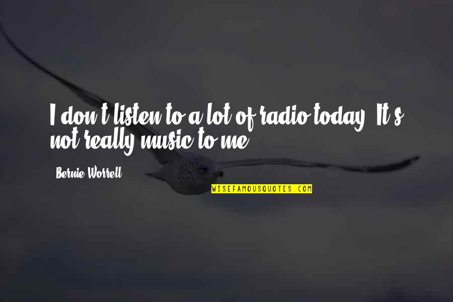 Goring Castle Quotes By Bernie Worrell: I don't listen to a lot of radio