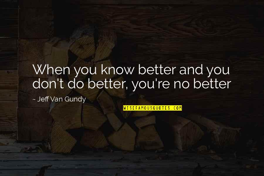 Goring Castle Quotes By Jeff Van Gundy: When you know better and you don't do