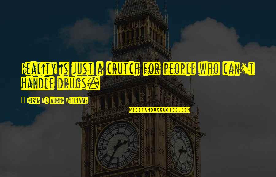 Goring Castle Quotes By Robin McLaurin Williams: Reality is just a crutch for people who