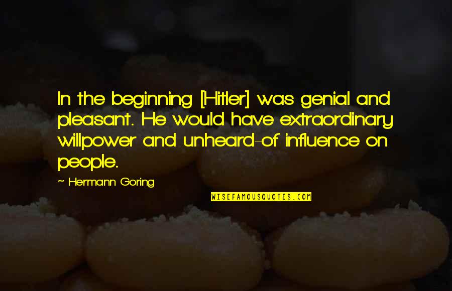 Goring Quotes By Hermann Goring: In the beginning [Hitler] was genial and pleasant.