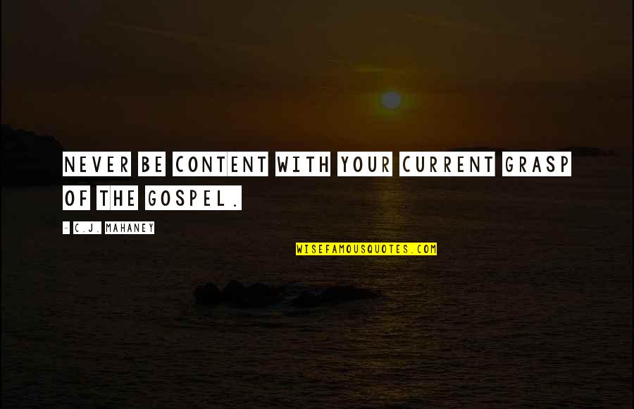Gorini Divani Quotes By C.J. Mahaney: Never be content with your current grasp of Gorini Divani Quotes By C.J. Mahaney: Never be content with your current grasp of