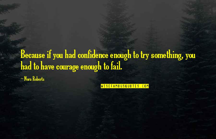 Gorini Family Quotes By Nora Roberts: Because if you had confidence enough to try Gorini Family Quotes By Nora Roberts: Because if you had confidence enough to try