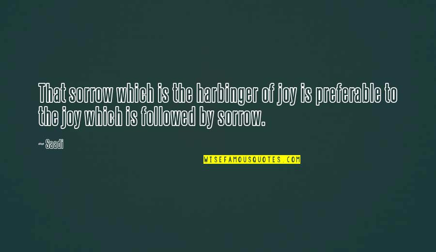 Gorinich's Quotes By Saadi: That sorrow which is the harbinger of joy