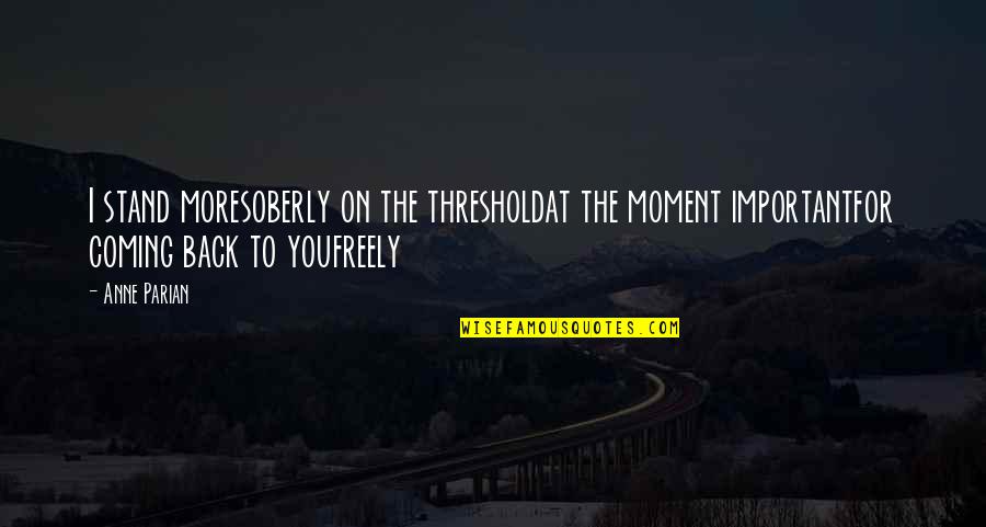 Goris Dila Quotes By Anne Parian: I stand moresoberly on the thresholdat the moment Goris Dila Quotes By Anne Parian: I stand moresoberly on the thresholdat the moment