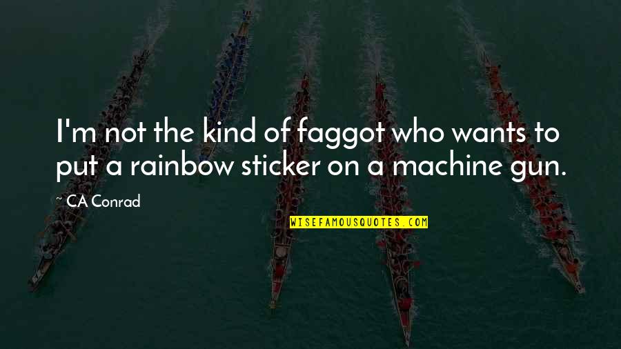 Goritsas Quotes By CA Conrad: I'm not the kind of faggot who wants