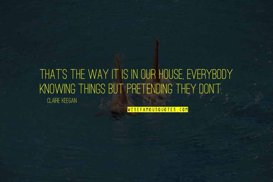 Goritsas Quotes By Claire Keegan: That's the way it is in our house, Goritsas Quotes By Claire Keegan: That's the way it is in our house,