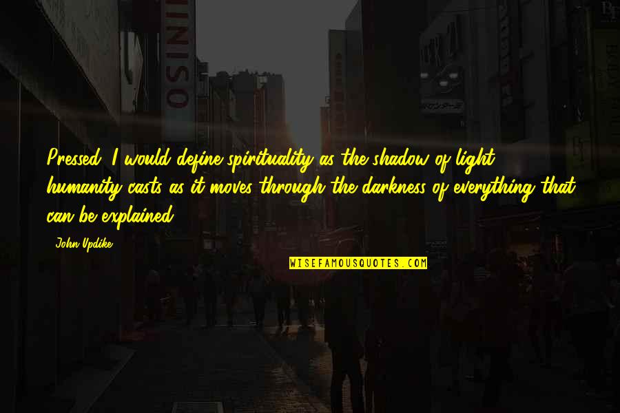 Gorjeo Definicion Quotes By John Updike: Pressed, I would define spirituality as the shadow