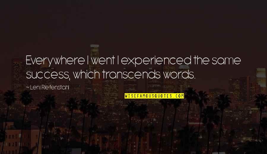 Gorka So Quotes By Leni Riefenstahl: Everywhere I went I experienced the same success,