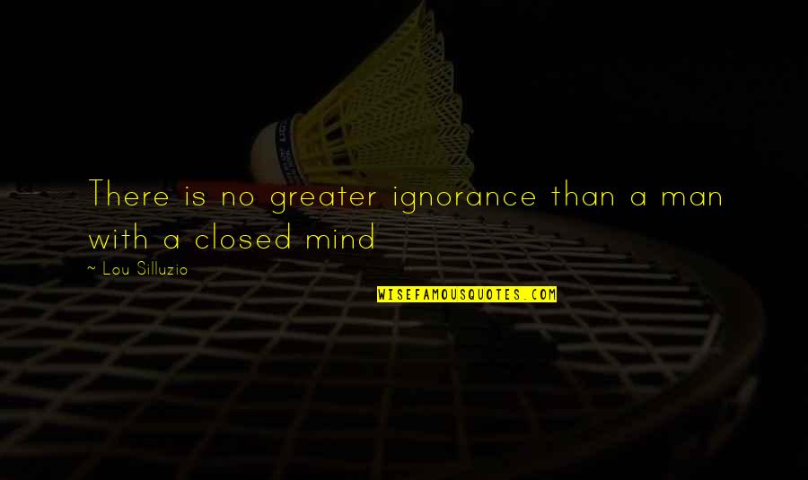 Gorkem Baran Quotes By Lou Silluzio: There is no greater ignorance than a man Gorkem Baran Quotes By Lou Silluzio: There is no greater ignorance than a man