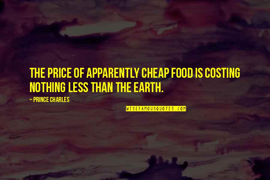 Gorkemli Quotes By Prince Charles: The price of apparently cheap food is costing