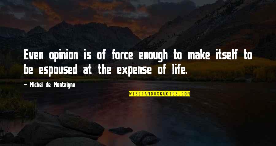 Gorkha Rifles Quotes By Michel De Montaigne: Even opinion is of force enough to make
