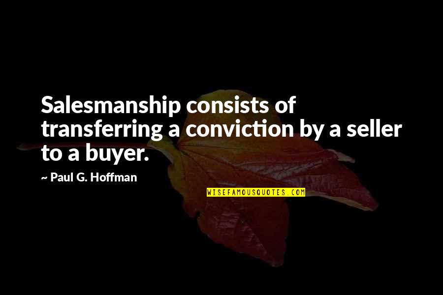 Gorkha Rifles Quotes By Paul G. Hoffman: Salesmanship consists of transferring a conviction by a
