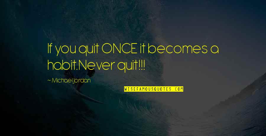 Gorki Quotes By Michael Jordan: If you quit ONCE it becomes a habit.Never Gorki Quotes By Michael Jordan: If you quit ONCE it becomes a habit.Never