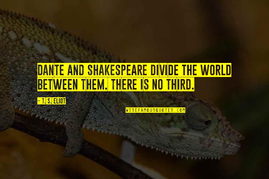 Gorki's Quotes By T. S. Eliot: Dante and Shakespeare divide the world between them.