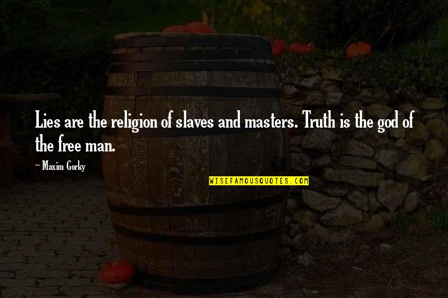 Gorky Maxim Quotes By Maxim Gorky: Lies are the religion of slaves and masters.