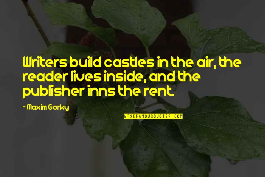 Gorky Maxim Quotes By Maxim Gorky: Writers build castles in the air, the reader Gorky Maxim Quotes By Maxim Gorky: Writers build castles in the air, the reader